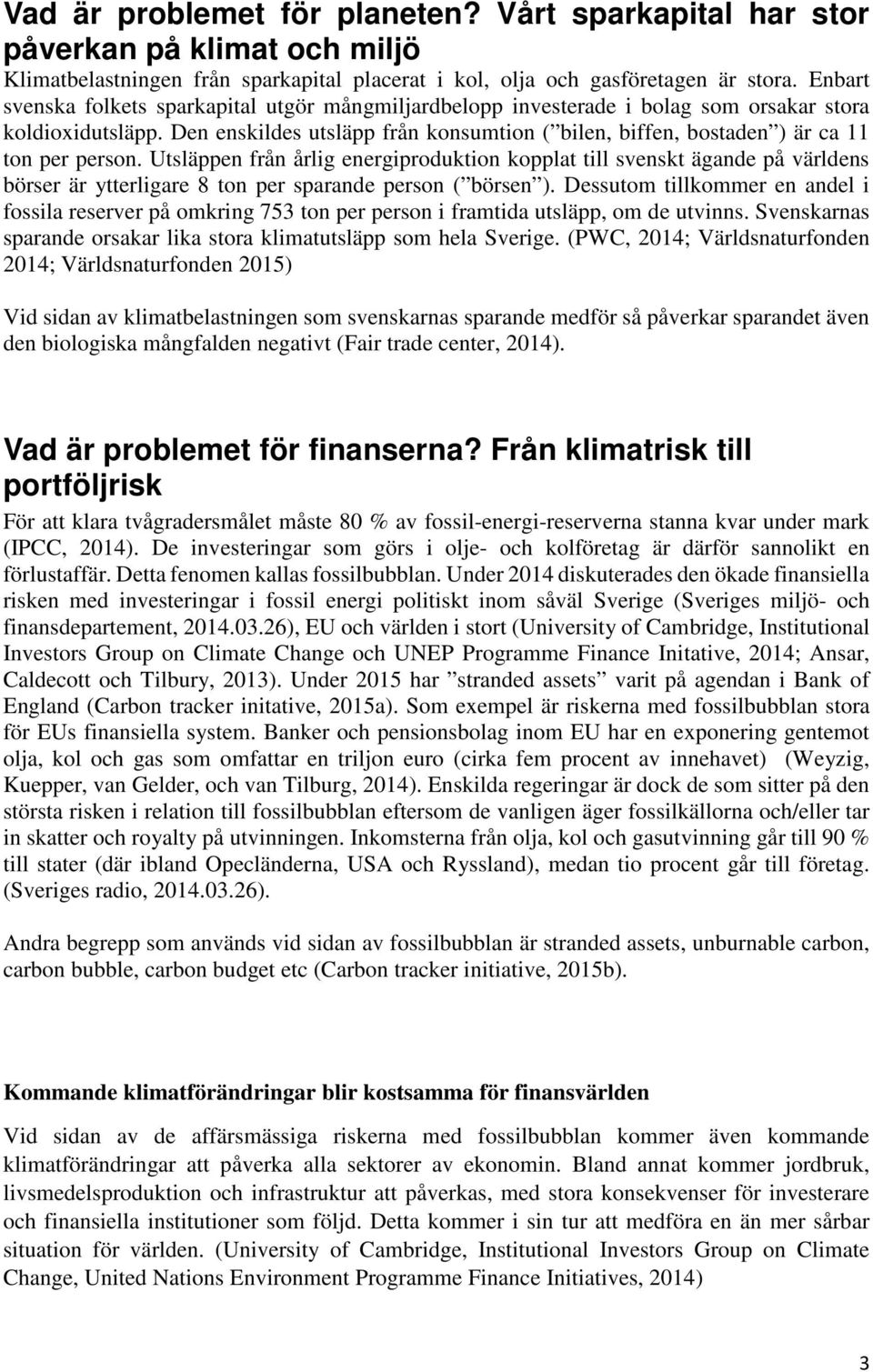 Den enskildes utsläpp från konsumtion ( bilen, biffen, bostaden ) är ca 11 ton per person.