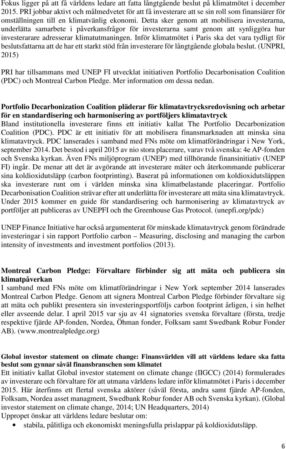Detta sker genom att mobilisera investerarna, underlätta samarbete i påverkansfrågor för investerarna samt genom att synliggöra hur investerarare adresserar klimatutmaningen.