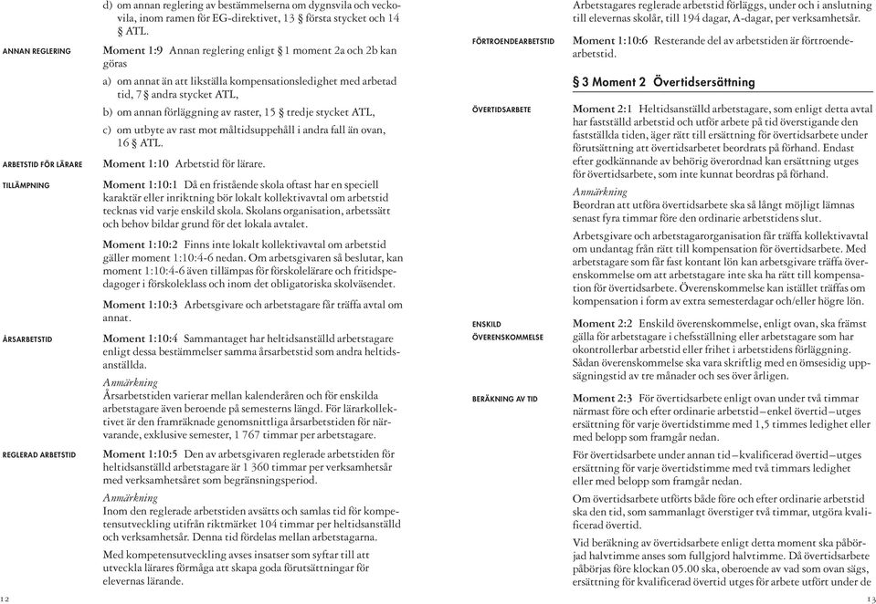 Moment 1:9 Annan reglering enligt 1 moment 2a och 2b kan göras a) om annat än att likställa kompensationsledighet med arbetad tid, 7 andra stycket ATL, b) om annan förläggning av raster, 15 tredje