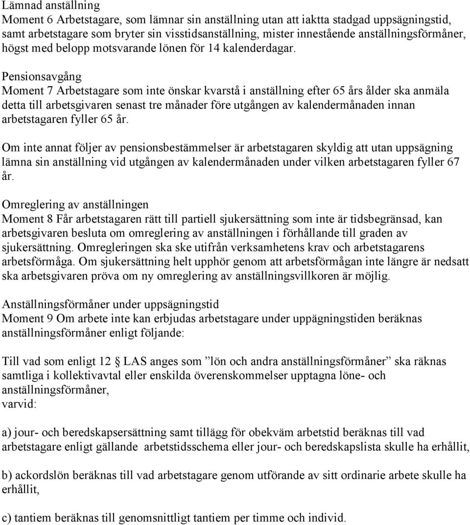 Pensionsavgång Moment 7 Arbetstagare som inte önskar kvarstå i anställning efter 65 års ålder ska anmäla detta till arbetsgivaren senast tre månader före utgången av kalendermånaden innan