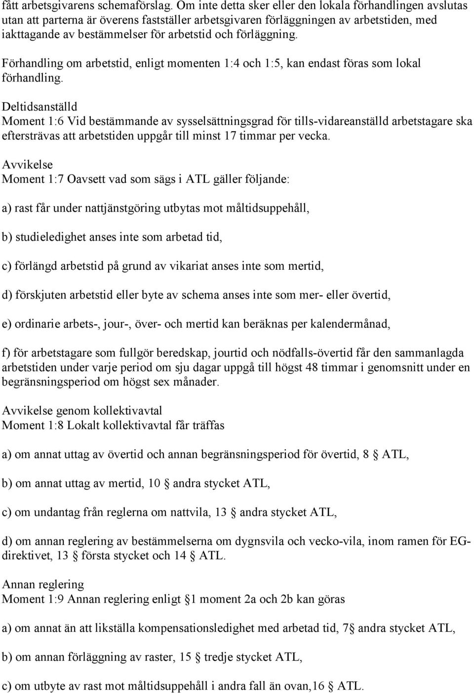 förläggning. Förhandling om arbetstid, enligt momenten 1:4 och 1:5, kan endast föras som lokal förhandling.