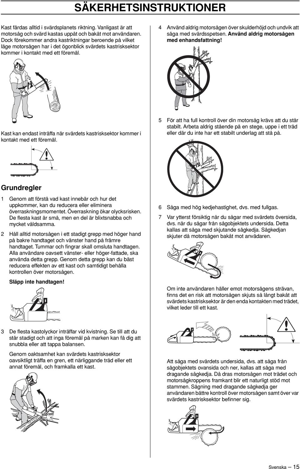 4 Använd aldrig motorsågen över skulderhöjd och undvik att såga med svärdsspetsen.
