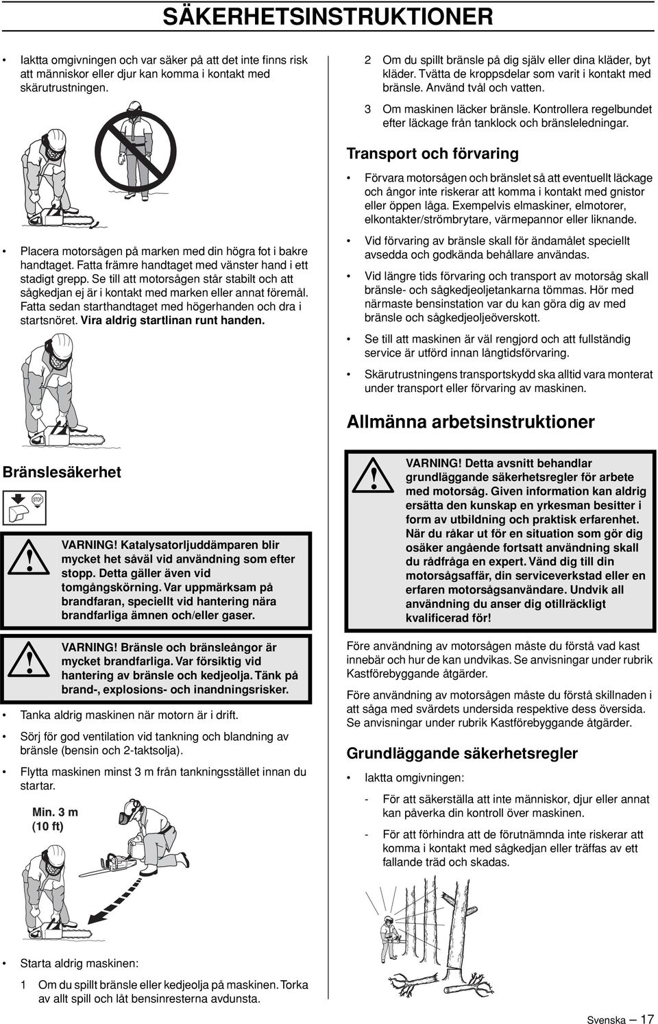 Kontrollera regelbundet efter läckage från tanklock och bränsleledningar.
