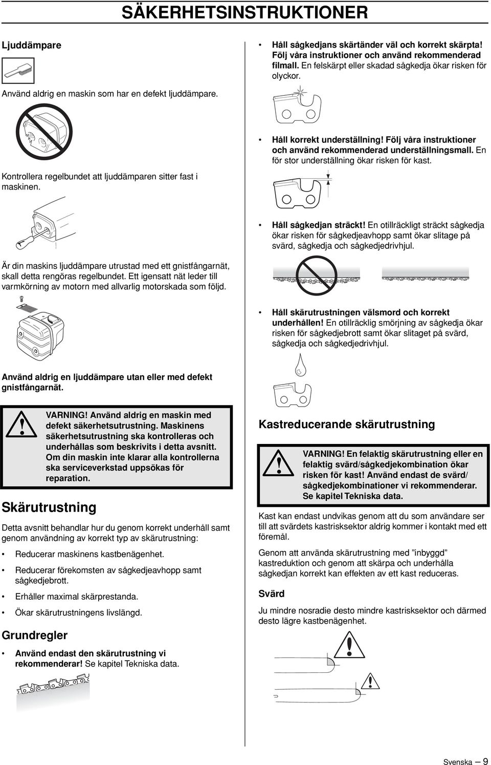 Håll korrekt underställning Följ våra instruktioner och använd rekommenderad underställningsmall. En för stor underställning ökar risken för kast.