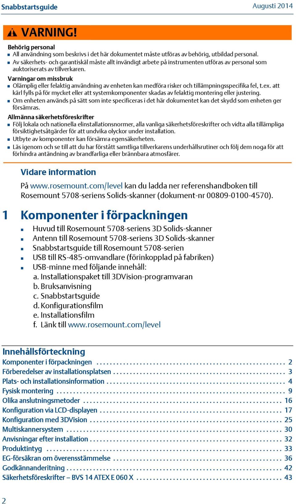 Varningar om missbruk Olämplig eller felaktig användning av enheten kan medföra risker och tillämpningsspecifika fel, t.ex.