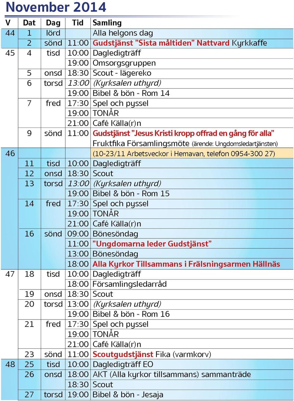 Ungdomsledartjänsten) 46 (10-23/11 Arbetsveckor i Hemavan, telefon 0954-300 27) 11 tisd 10:00 Dagledigträff 12 onsd 18:30 Scout 13 torsd 13:00 (Kyrksalen uthyrd) 19:00 Bibel & bön - Rom 15 14 fred