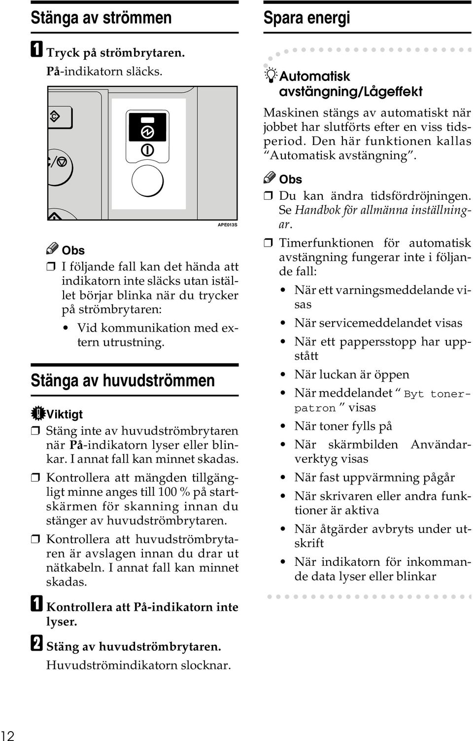 Stänga av huvudströmmen APE013S Viktigt Stäng inte av huvudströmbrytaren när På-indikatorn lyser eller blinkar. I annat fall kan minnet skadas.