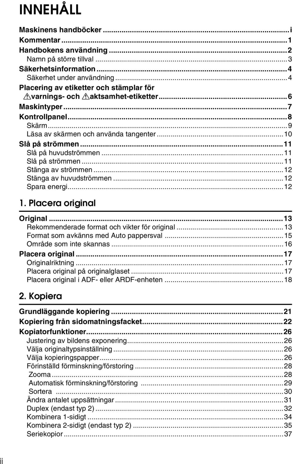 ..11 Slå på huvudströmmen...11 Slå på strömmen...11 Stänga av strömmen...12 Stänga av huvudströmmen...12 Spara energi...12 1. Placera original Original.