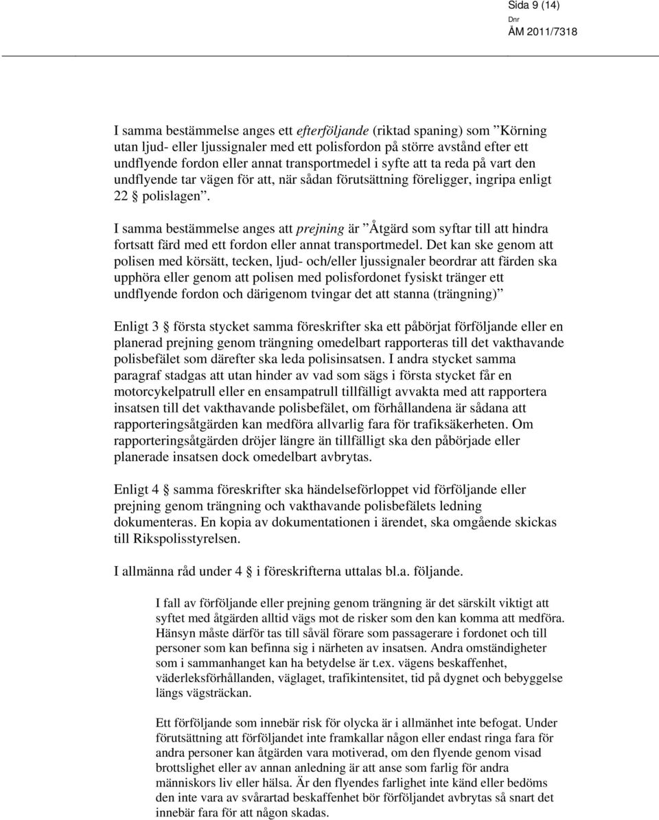 I samma bestämmelse anges att prejning är Åtgärd som syftar till att hindra fortsatt färd med ett fordon eller annat transportmedel.