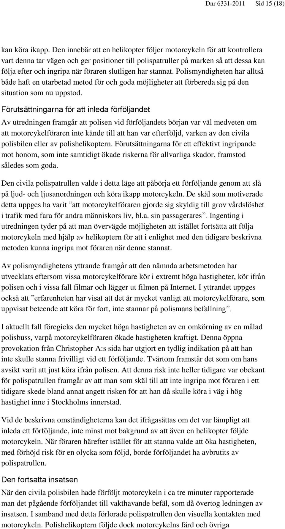 slutligen har stannat. Polismyndigheten har alltså både haft en utarbetad metod för och goda möjligheter att förbereda sig på den situation som nu uppstod.