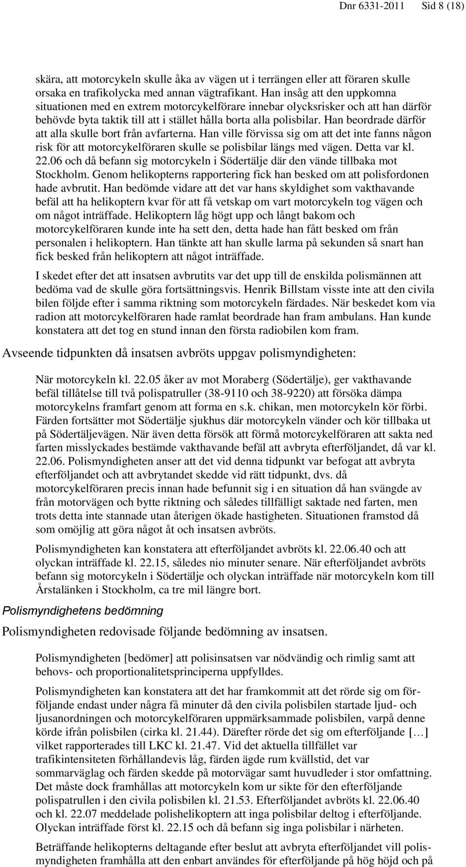 Han beordrade därför att alla skulle bort från avfarterna. Han ville förvissa sig om att det inte fanns någon risk för att motorcykelföraren skulle se polisbilar längs med vägen. Detta var kl. 22.