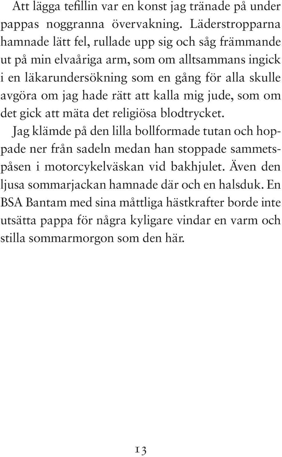 avgöra om jag hade rätt att kalla mig jude, som om det gick att mäta det religiösa blodtrycket.