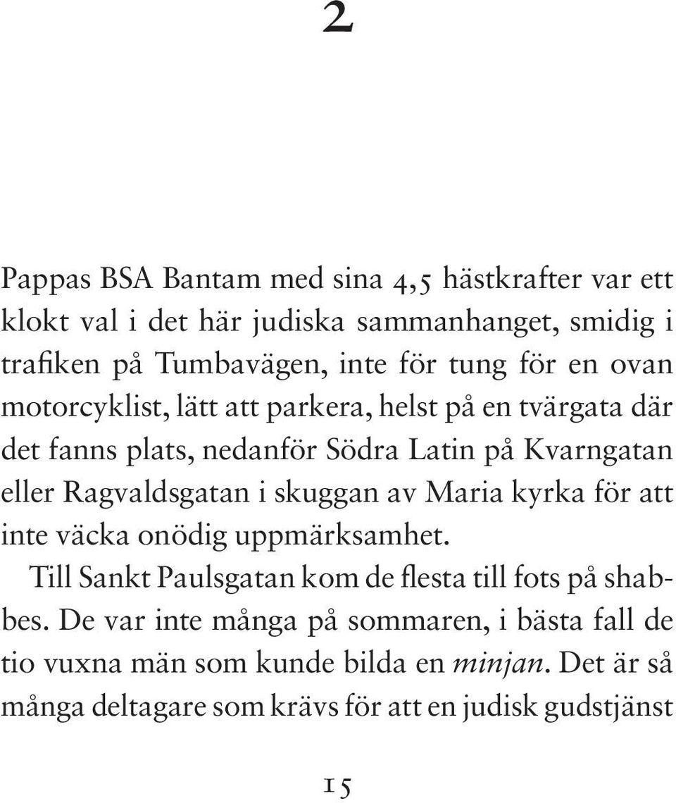 Ragvaldsgatan i skuggan av Maria kyrka för att inte väcka onödig uppmärksamhet. Till Sankt Paulsgatan kom de flesta till fots på shabbes.