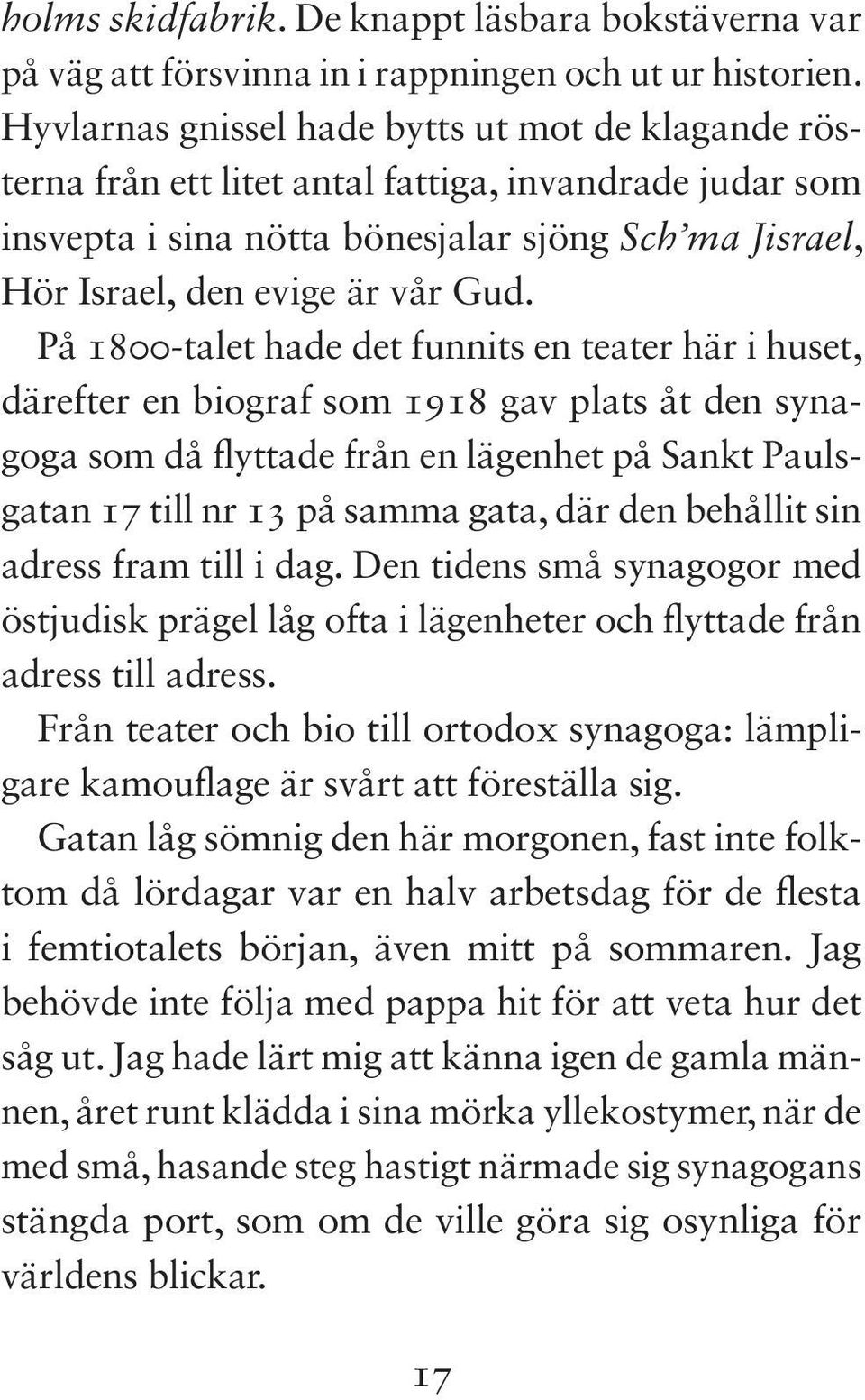På 1800-talet hade det funnits en teater här i huset, därefter en biograf som 1918 gav plats åt den synagoga som då flyttade från en lägenhet på Sankt Paulsgatan 17 till nr 13 på samma gata, där den