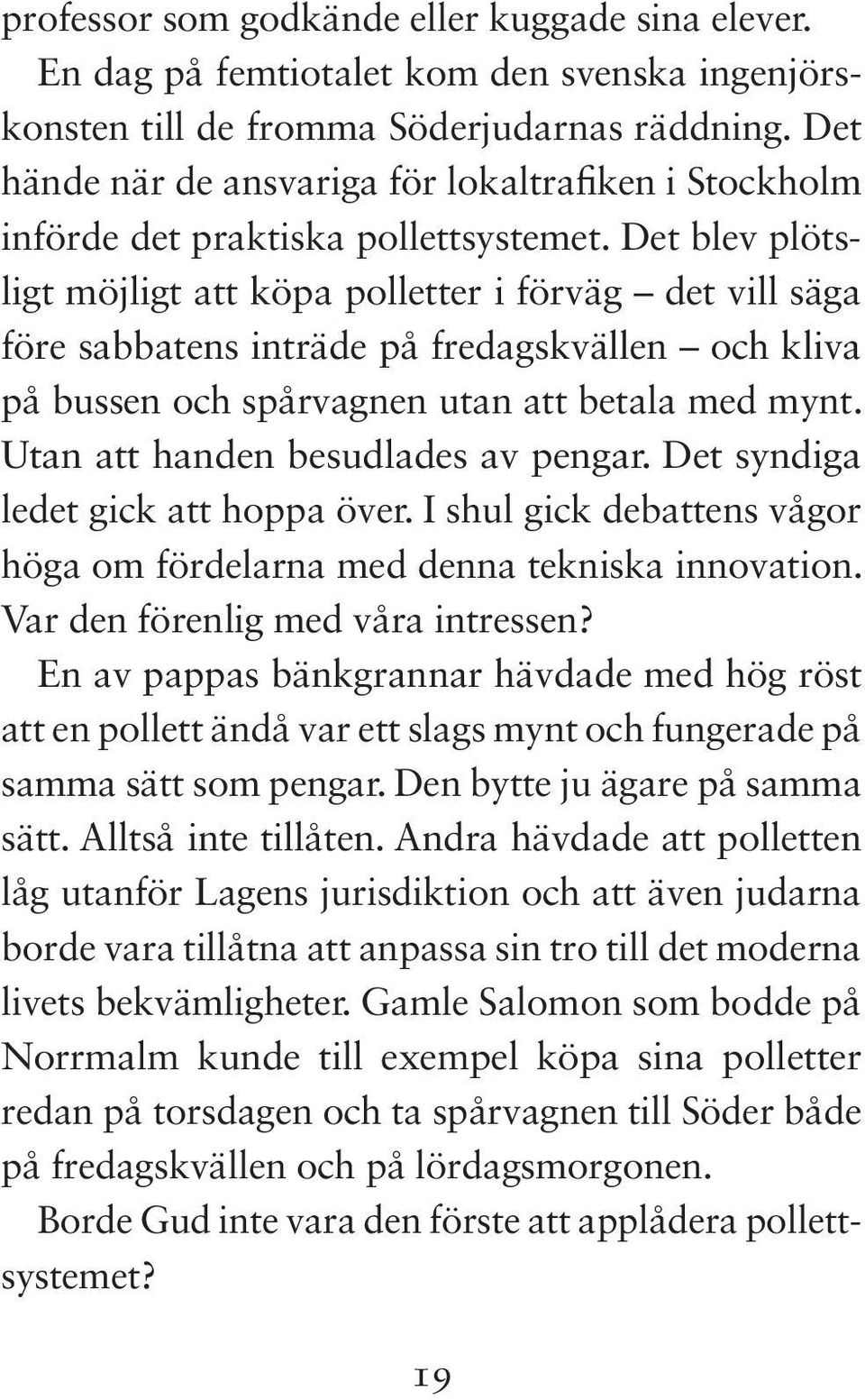 Det blev plötsligt möjligt att köpa polletter i förväg det vill säga före sabbatens inträde på fredagskvällen och kliva på bussen och spårvagnen utan att betala med mynt.