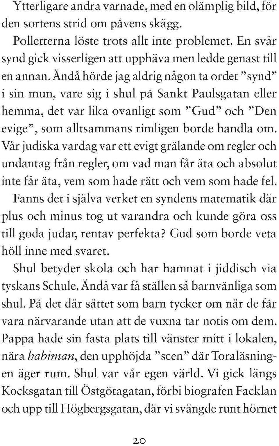 Ändå hörde jag aldrig någon ta ordet synd i sin mun, vare sig i shul på Sankt Paulsgatan eller hemma, det var lika ovanligt som Gud och Den evige, som alltsammans rimligen borde handla om.