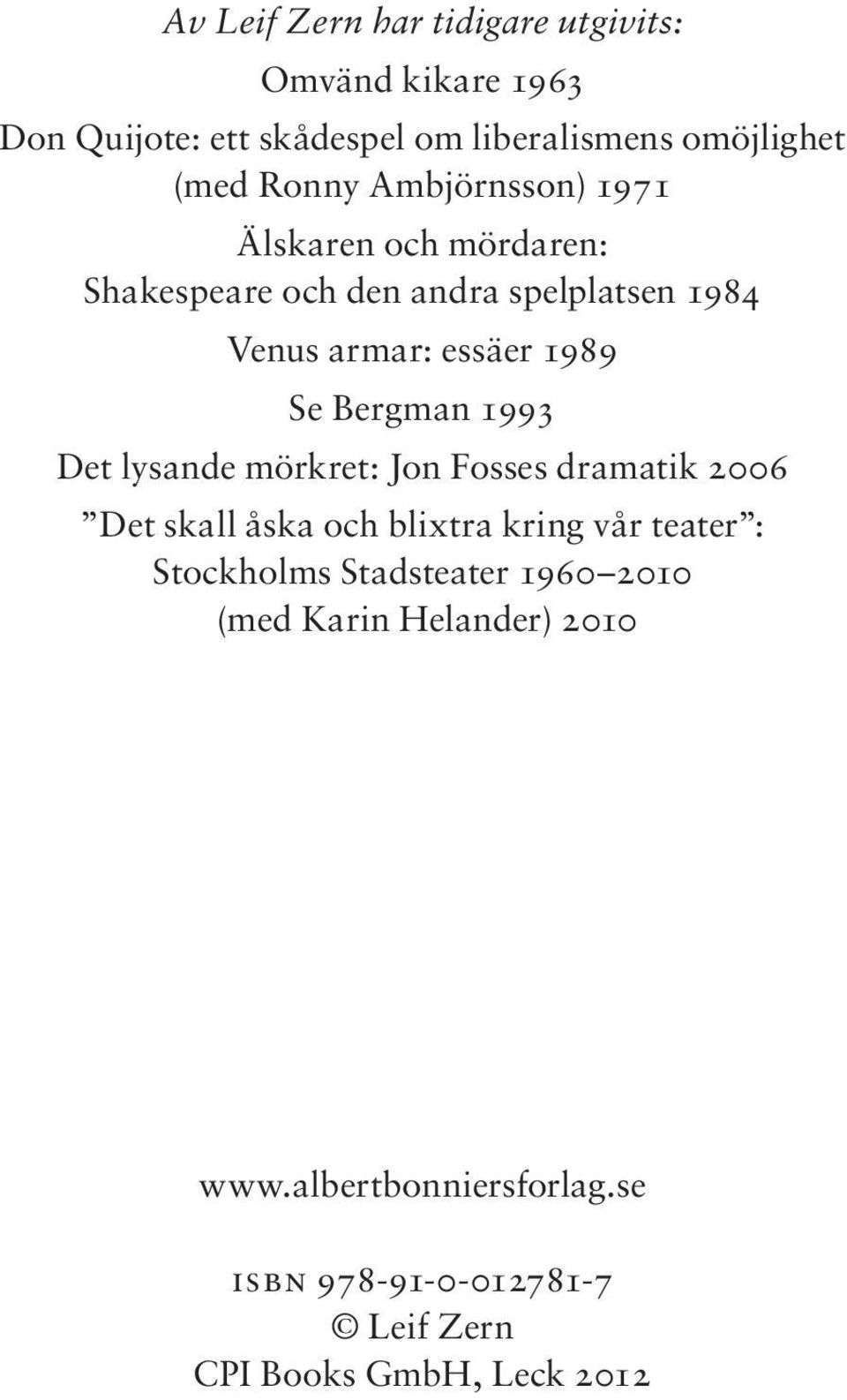 1993 Det lysande mörkret: Jon Fosses dramatik 2006 Det skall åska och blixtra kring vår teater : Stockholms Stadsteater