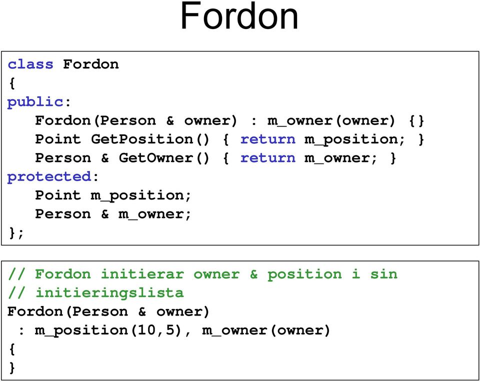 protected: Point m_position; Person & m_owner; }; // Fordon initierar owner &