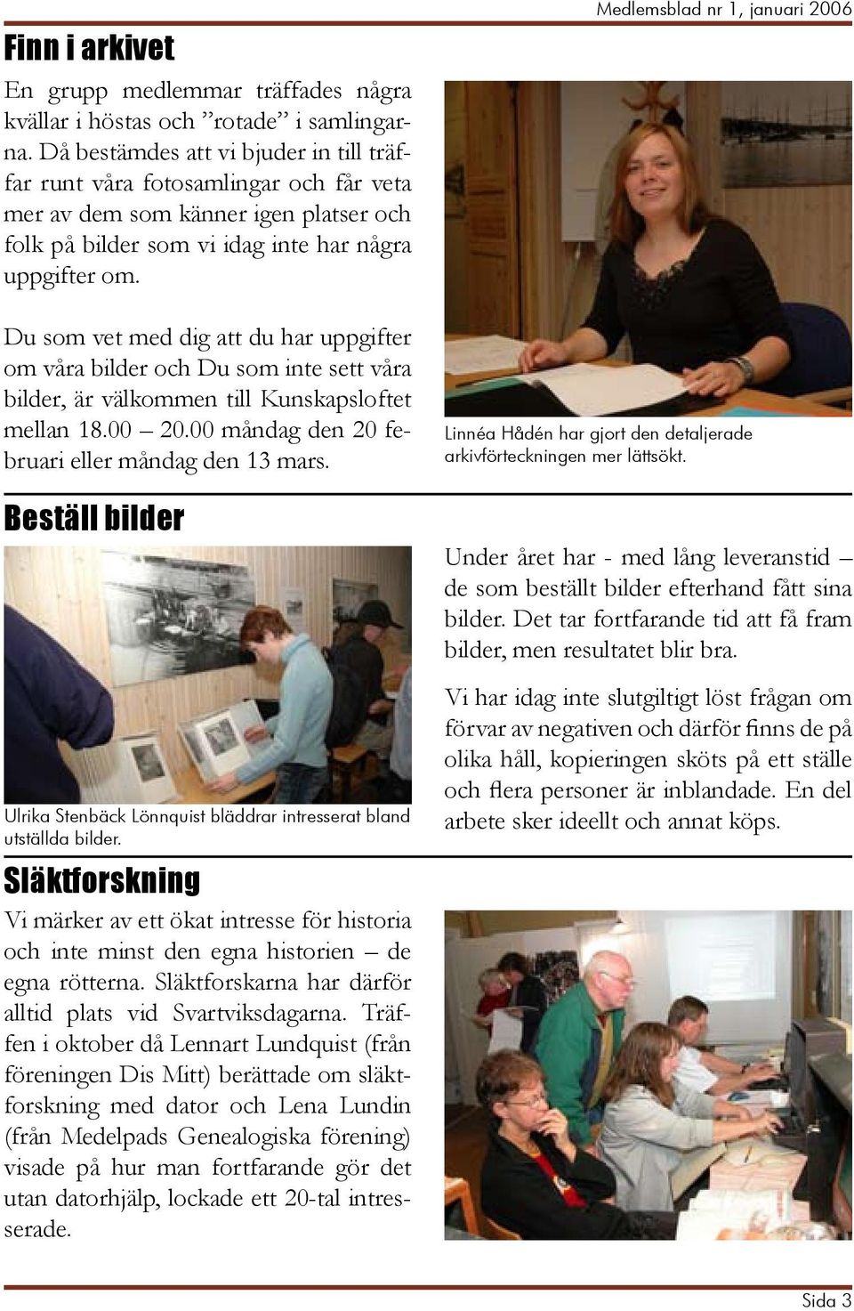Du som vet med dig att du har uppgifter om våra bilder och Du som inte sett våra bilder, är välkommen till Kunskapsloftet mellan 18.00 20.00 måndag den 20 februari eller måndag den 13 mars.