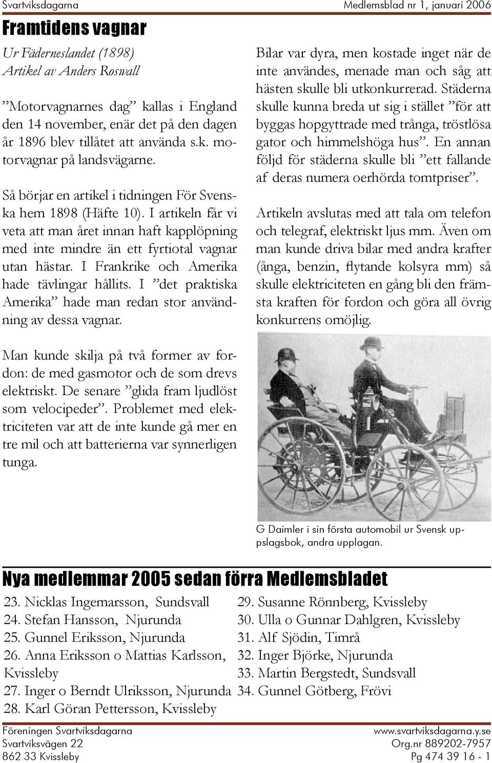 I Frankrike och Amerika hade tävlingar hållits. I det praktiska Amerika hade man redan stor användning av dessa vagnar.