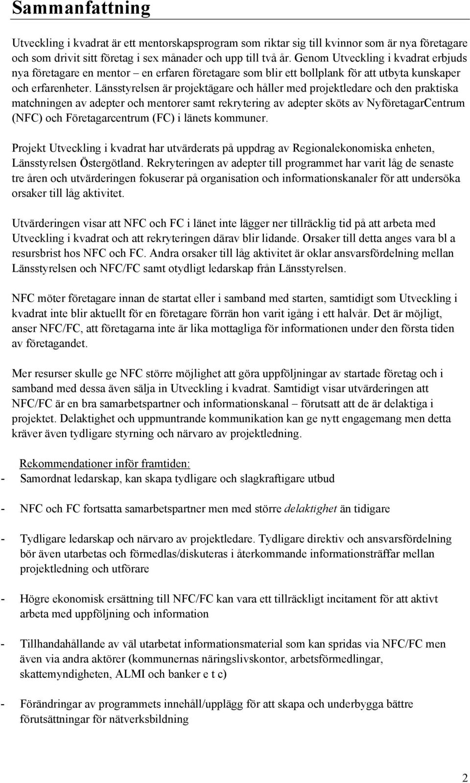 Länsstyrelsen är projektägare och håller med projektledare och den praktiska matchningen av adepter och mentorer samt rekrytering av adepter sköts av NyföretagarCentrum (NFC) och Företagarcentrum