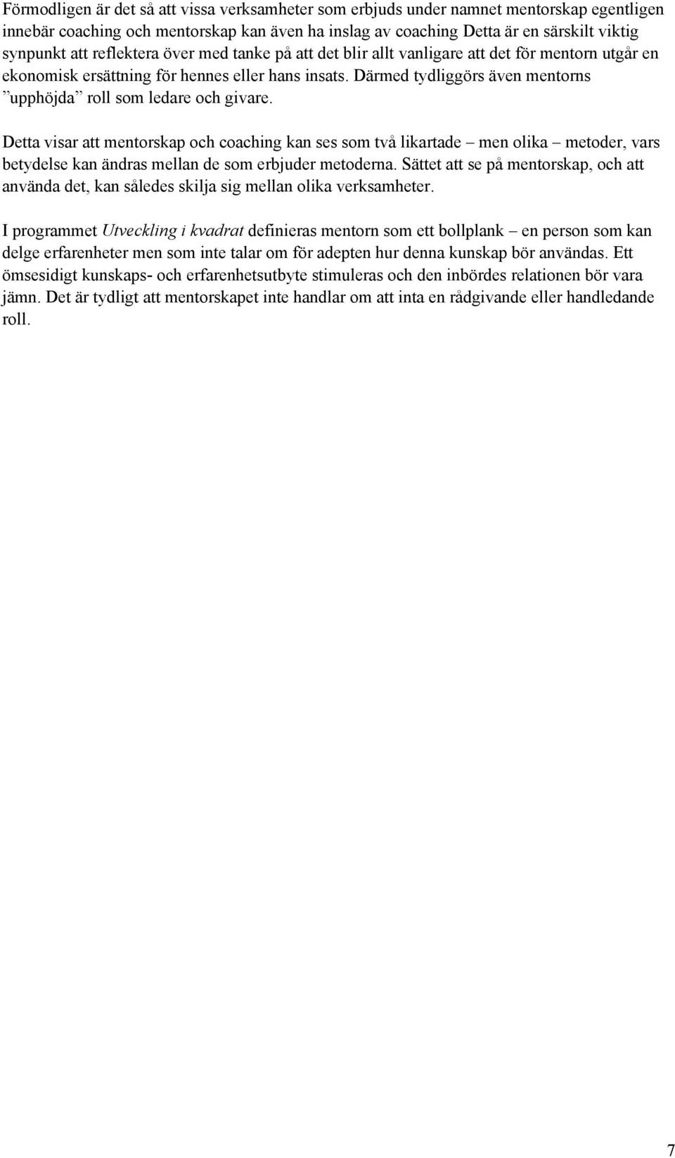 Därmed tydliggörs även mentorns upphöjda roll som ledare och givare.