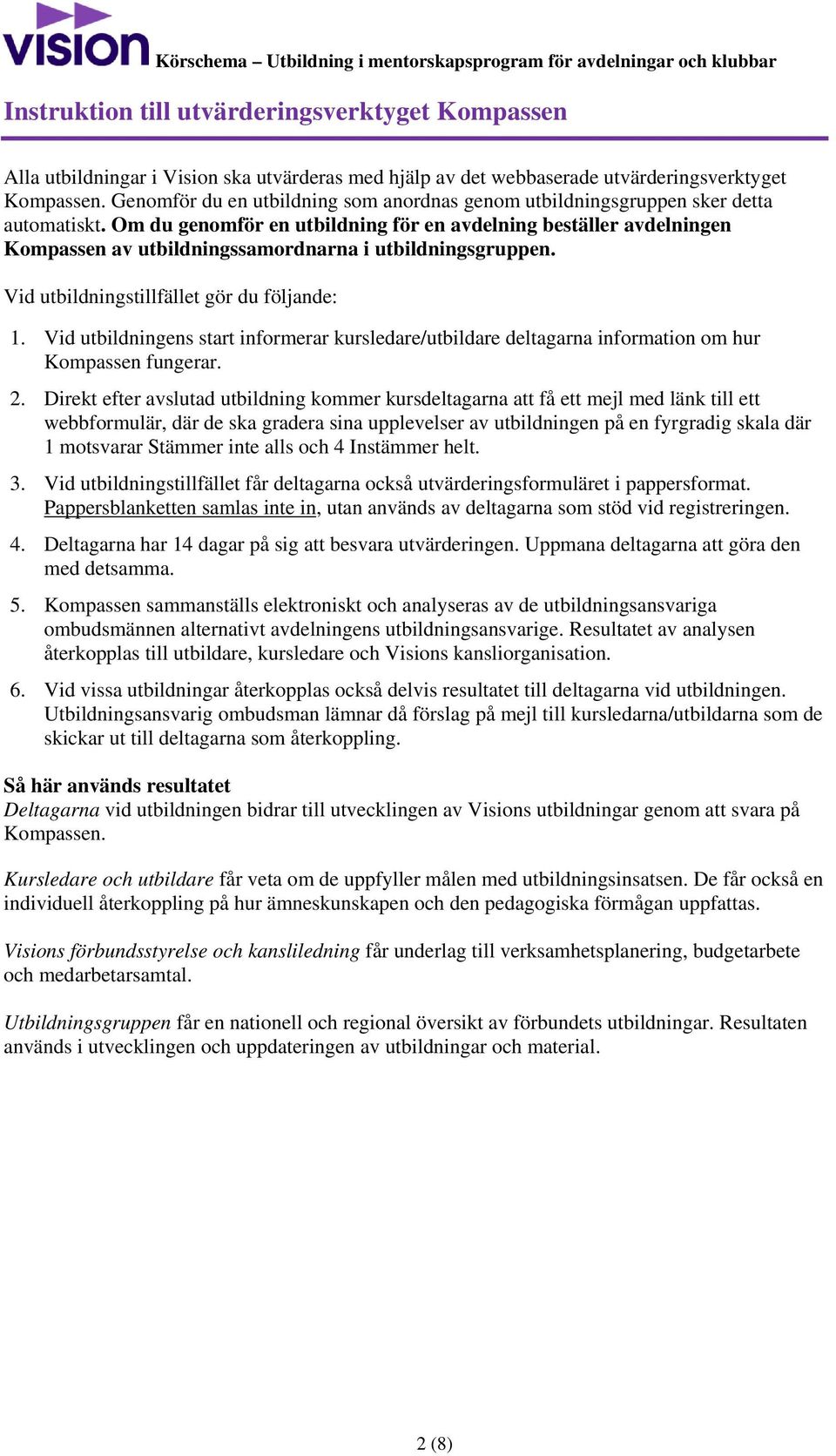 Om du genomför en utbildning för en avdelning beställer avdelningen Kompassen av utbildningssamordnarna i utbildningsgruppen. Vid utbildningstillfället gör du följande: 1.