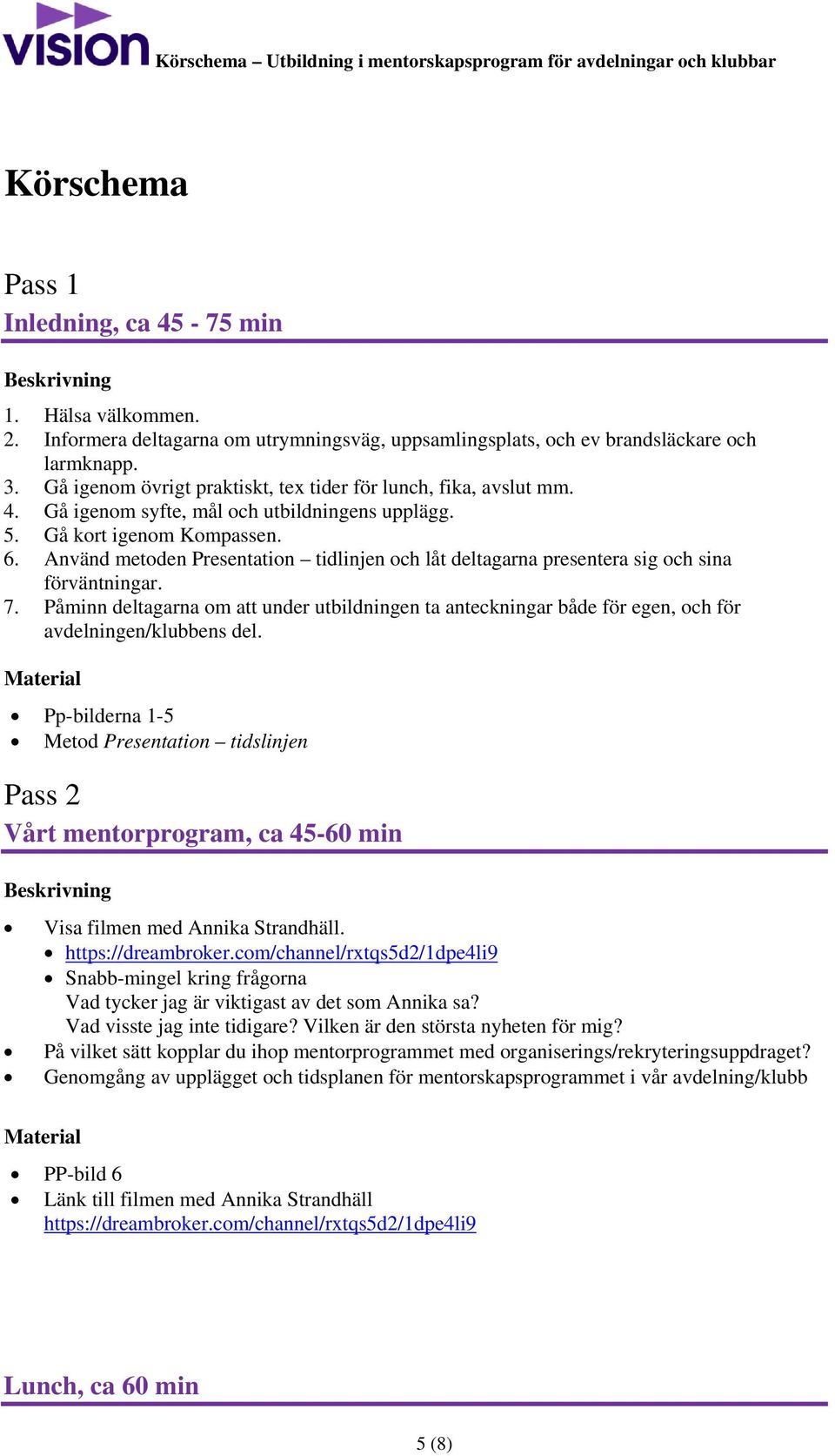 Använd metoden Presentation tidlinjen och låt deltagarna presentera sig och sina förväntningar. 7.