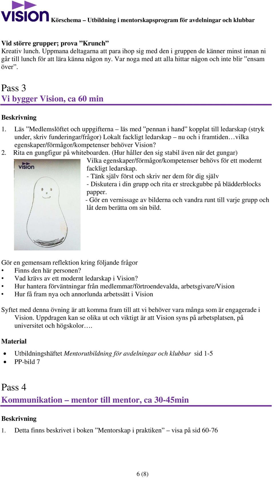 Läs Medlemslöftet och uppgifterna läs med pennan i hand kopplat till ledarskap (stryk under, skriv funderingar/frågor) Lokalt fackligt ledarskap nu och i framtiden vilka