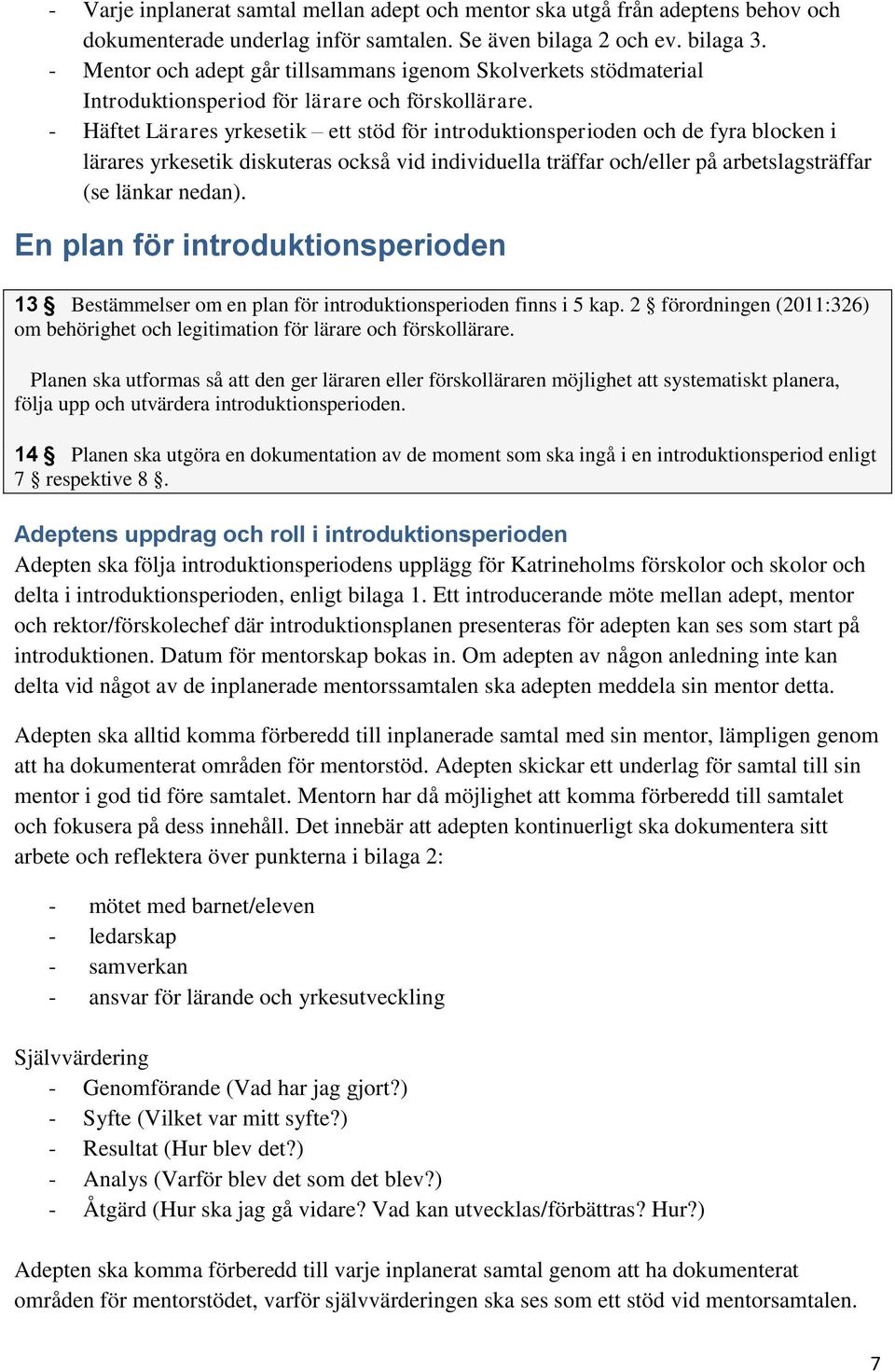 - Häftet Lärares yrkesetik ett stöd för introduktionsperioden och de fyra blocken i lärares yrkesetik diskuteras också vid individuella träffar och/eller på arbetslagsträffar (se länkar nedan).