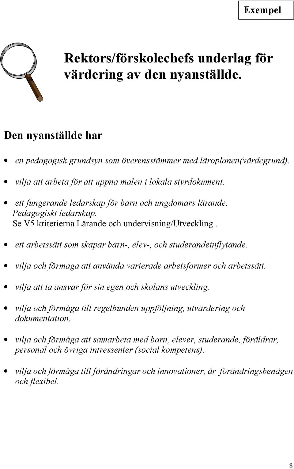 ett arbetssätt som skapar barn-, elev-, och studerandeinflytande. vilja och förmåga att använda varierade arbetsformer och arbetssätt. vilja att ta ansvar för sin egen och skolans utveckling.