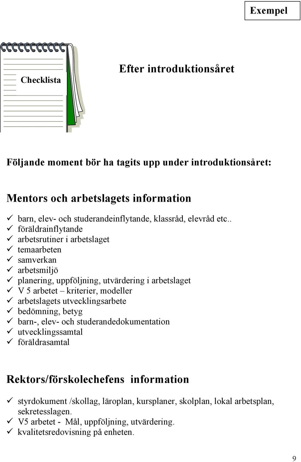 . # föräldrainflytande # arbetsrutiner i arbetslaget # temaarbeten # samverkan # arbetsmiljö # planering, uppföljning, utvärdering i arbetslaget # V 5 arbetet kriterier, modeller #