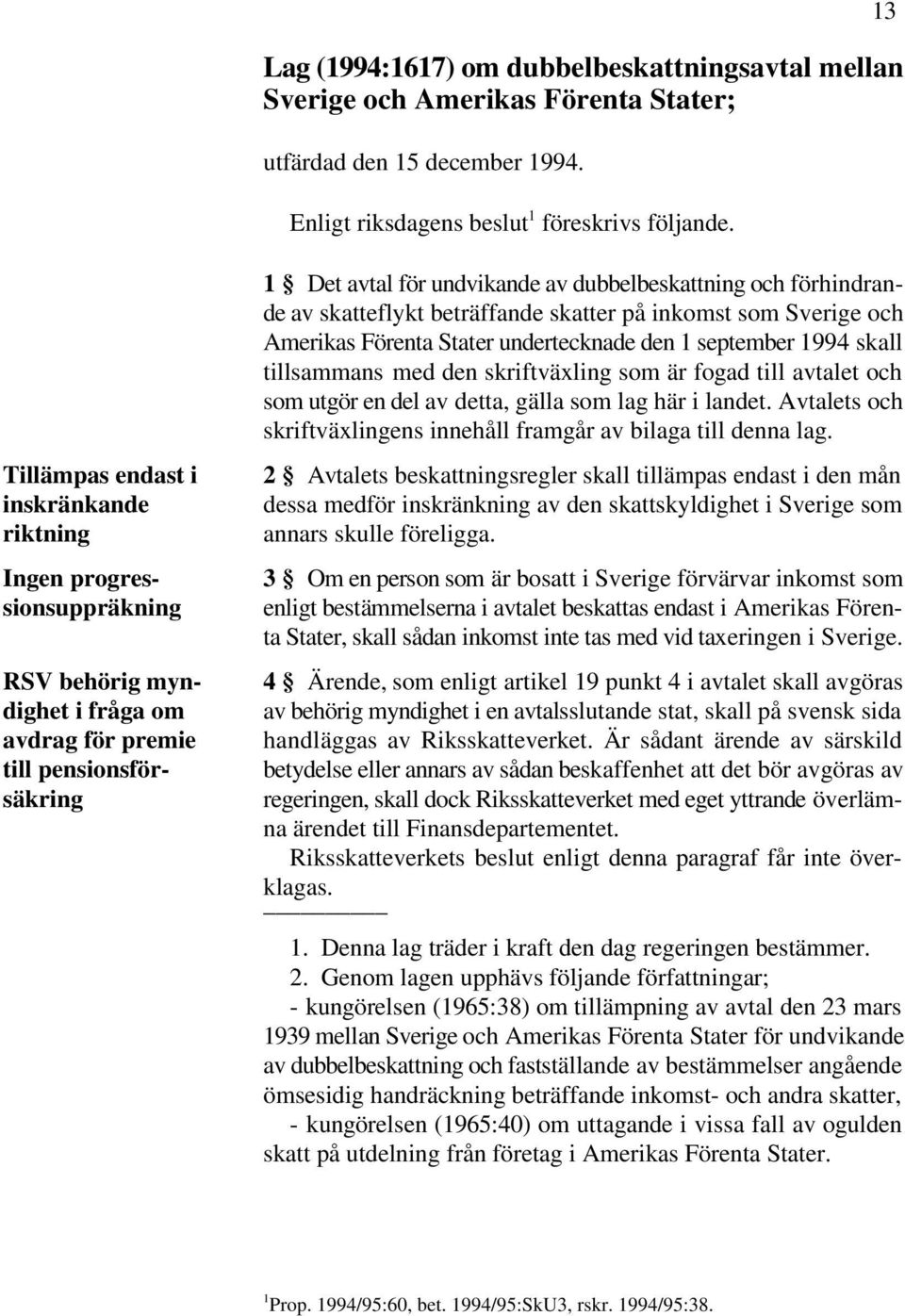 förhindrande av skatteflykt beträffande skatter på inkomst som Sverige och Amerikas Förenta Stater undertecknade den 1 september 1994 skall tillsammans med den skriftväxling som är fogad till avtalet