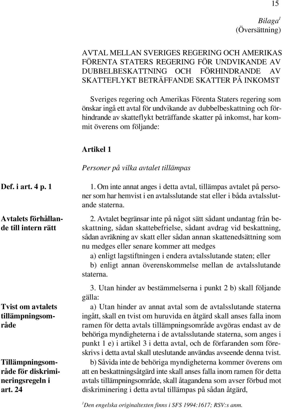 överens om följande: Artikel 1 Personer på vilka avtalet tillämpas 2.