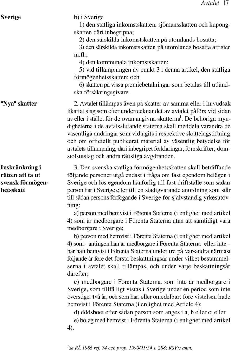 ; 4) den kommunala inkomstskatten; 5) vid tillämpningen av punkt 3 i denna artikel, den statliga förmögenhetsskatten; och 6) skatten på vissa premiebetalningar som betalas till utländska