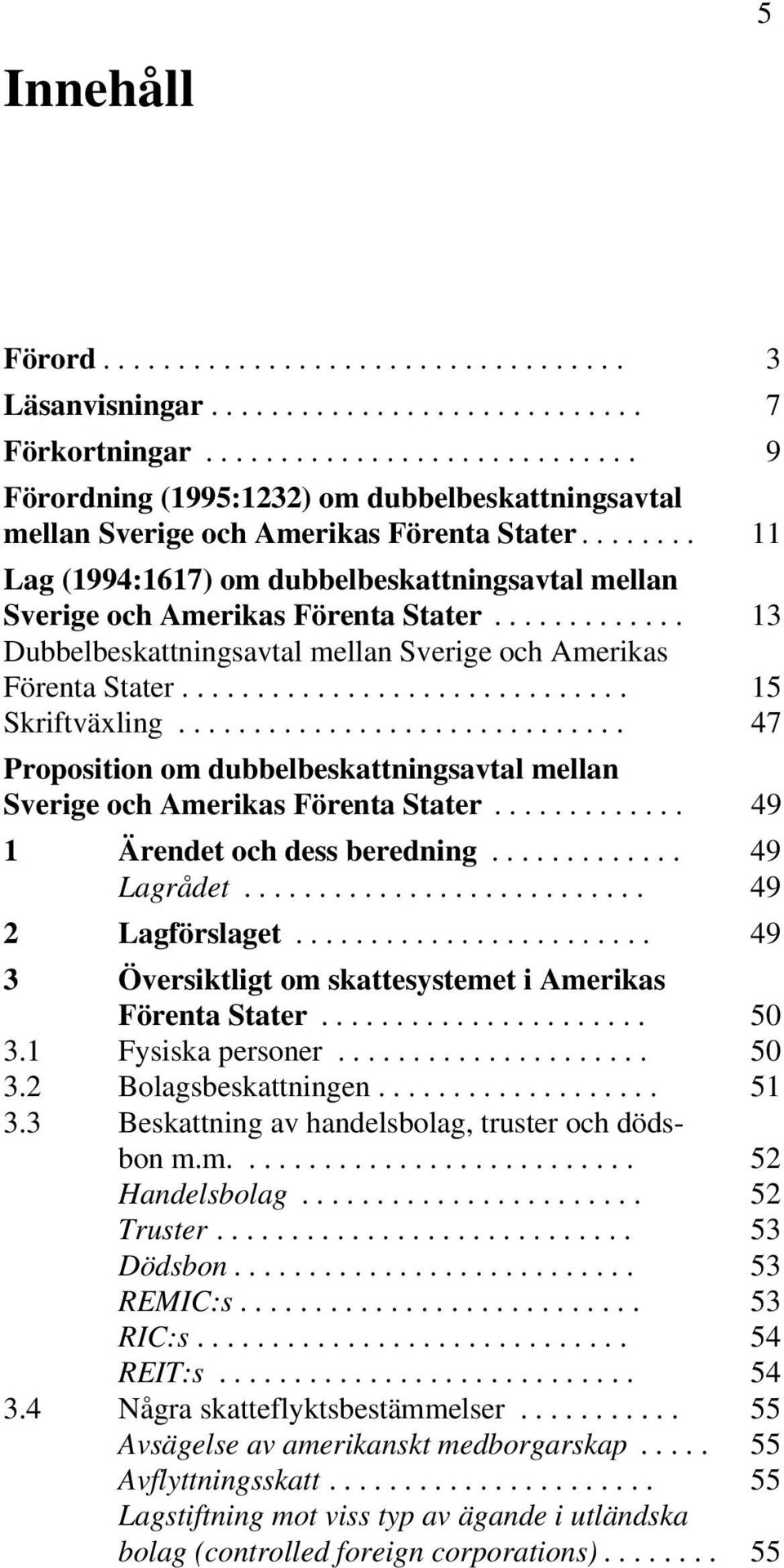 ....... 11 Lag (1994:1617) om dubbelbeskattningsavtal mellan Sverige och Amerikas Förenta Stater............. 13 Dubbelbeskattningsavtal mellan Sverige och Amerikas Förenta Stater.............................. 15 Skriftväxling.