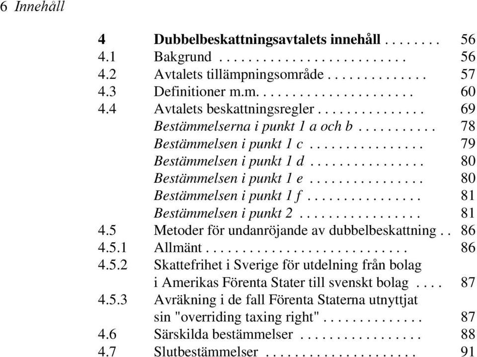 ............... 80 Bestämmelsen i punkt 1 f................ 81 Bestämmelsen i punkt 2................. 81 4.5 