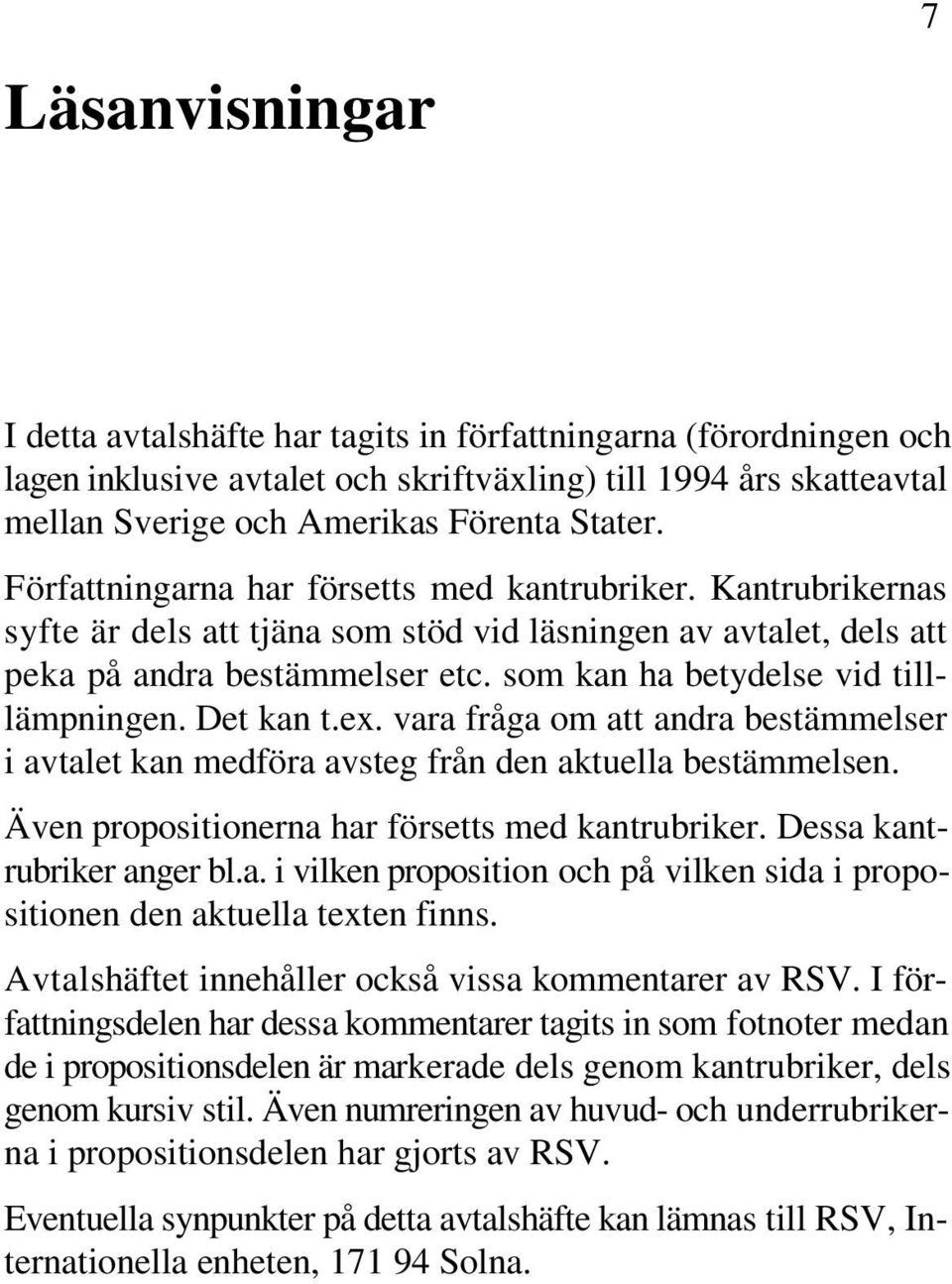som kan ha betydelse vid tilllämpningen. Det kan t.ex. vara fråga om att andra bestämmelser i avtalet kan medföra avsteg från den aktuella bestämmelsen.