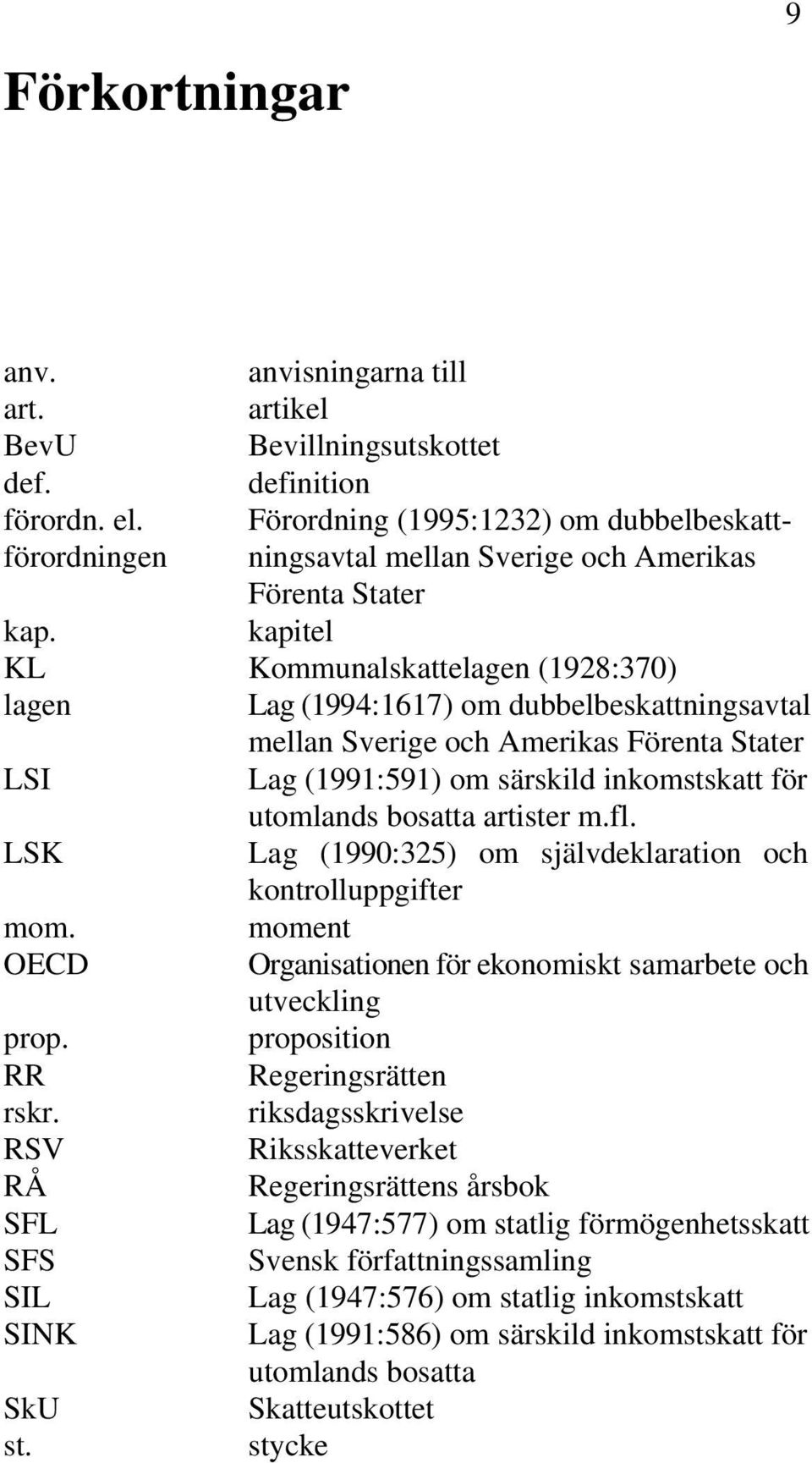 kapitel KL Kommunalskattelagen (1928:370) lagen Lag (1994:1617) om dubbelbeskattningsavtal mellan Sverige och Amerikas Förenta Stater LSI Lag (1991:591) om särskild inkomstskatt för utomlands bosatta