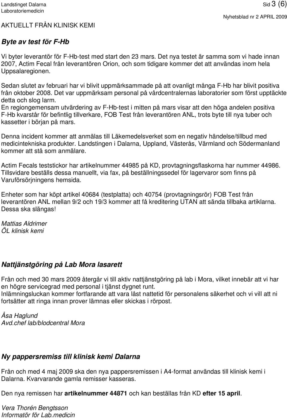 Sedan slutet av februari har vi blivit uppmärksammade på att ovanligt många F-Hb har blivit positiva från oktober 2008.