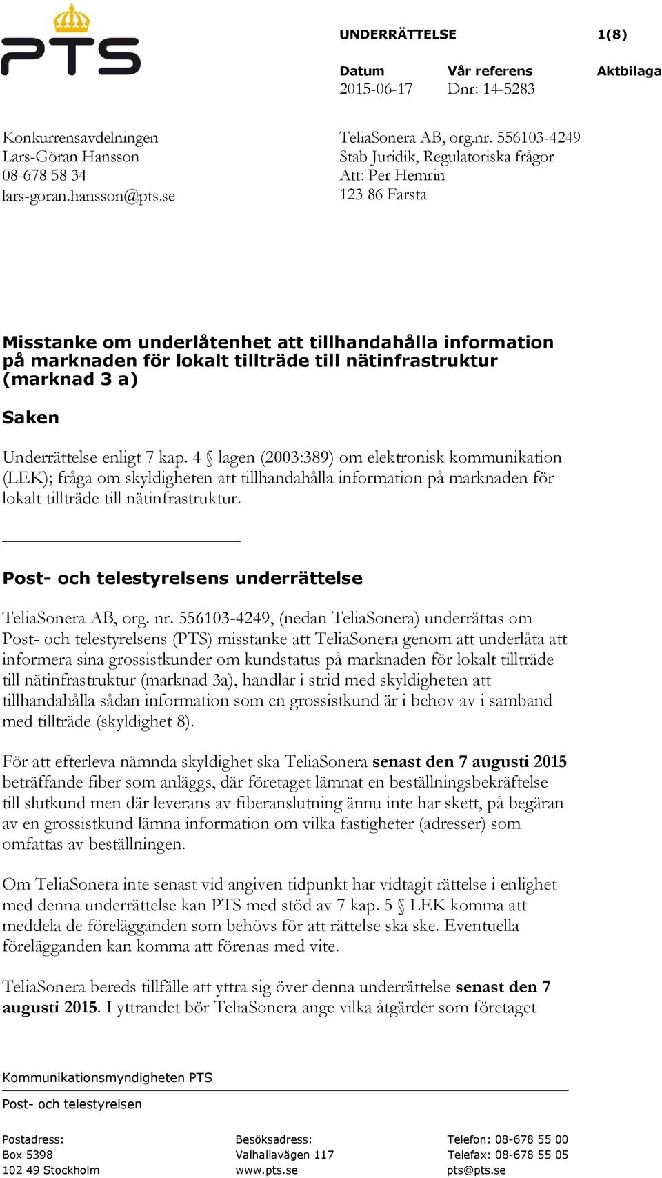 556103-4249 Stab Juridik, Regulatoriska frågor Att: Per Hemrin 123 86 Farsta Misstanke om underlåtenhet att tillhandahålla information på marknaden för lokalt tillträde till nätinfrastruktur (marknad