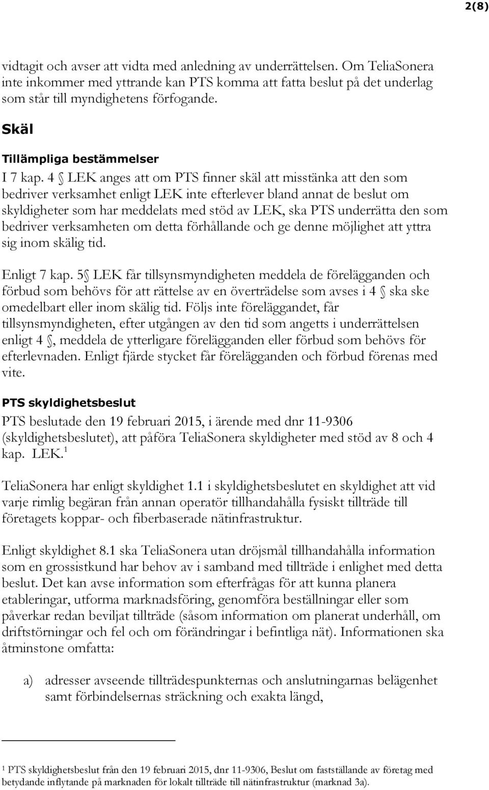 4 LEK anges att om PTS finner skäl att misstänka att den som bedriver verksamhet enligt LEK inte efterlever bland annat de beslut om skyldigheter som har meddelats med stöd av LEK, ska PTS underrätta