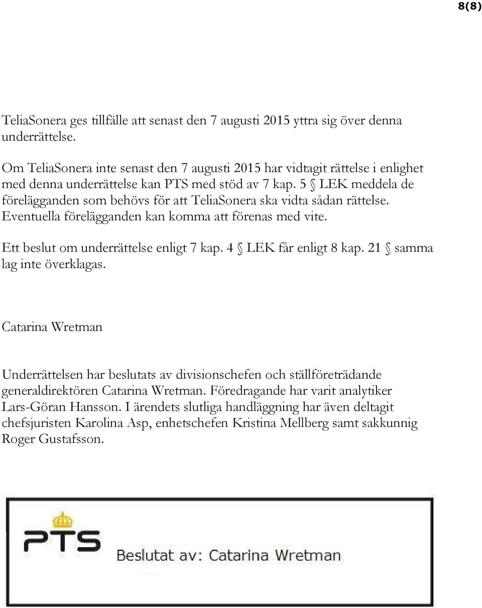 5 LEK meddela de förelägganden som behövs för att TeliaSonera ska vidta sådan rättelse. Eventuella förelägganden kan komma att förenas med vite. Ett beslut om underrättelse enligt 7 kap.
