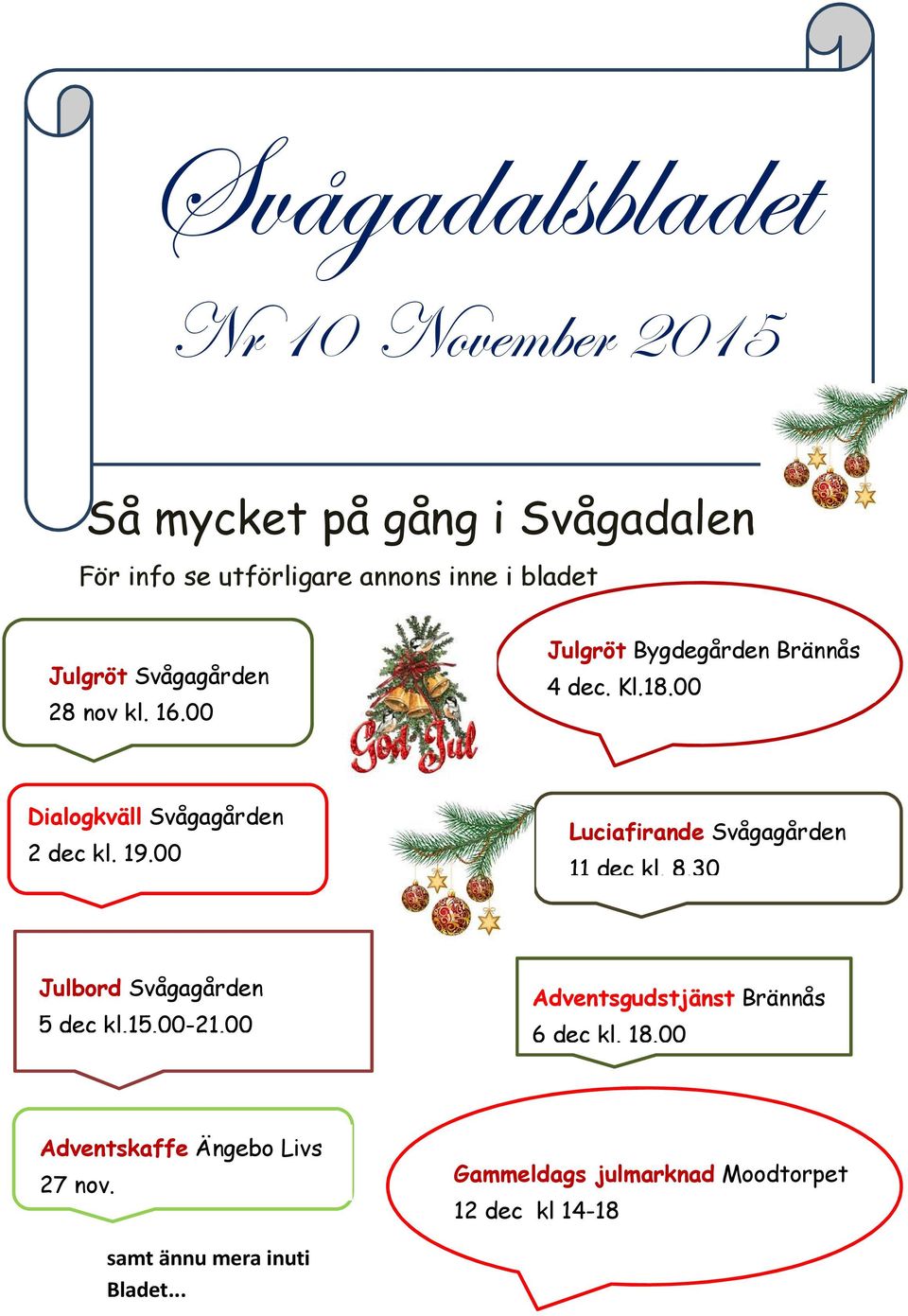 00 Luciafirande Svågagården 11 dec kl. 8.30 Julbord Svågagården 5 dec kl.15.00-21.00 Adventsgudstjänst Brännås 6 dec kl.