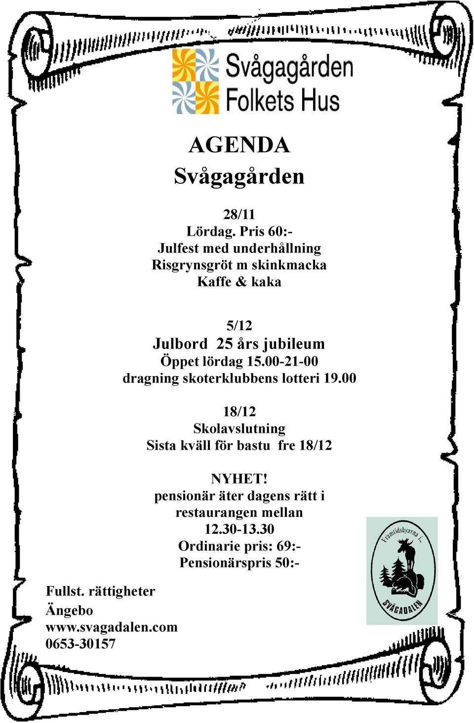 svagadalen.com 0653-30157 5/12 Julbord 25 års jubileum Öppet lördag 15.00-21-00 dragning skoterklubbens lotteri 19.