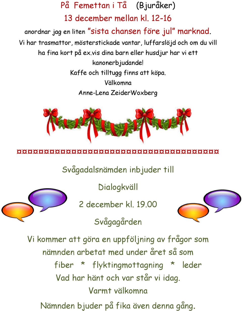 Kaffe och tilltugg finns att köpa. Välkomna Anne-Lena ZeiderWoxberg Svågadalsnämden inbjuder till Dialogkväll 2 december kl. 19.