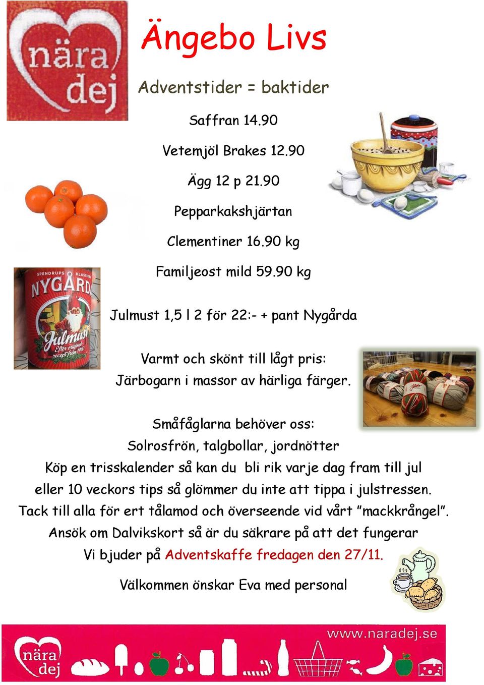 Småfåglarna behöver oss: Solrosfrön, talgbollar, jordnötter Köp en trisskalender så kan du bli rik varje dag fram till jul eller 10 veckors tips så glömmer du inte
