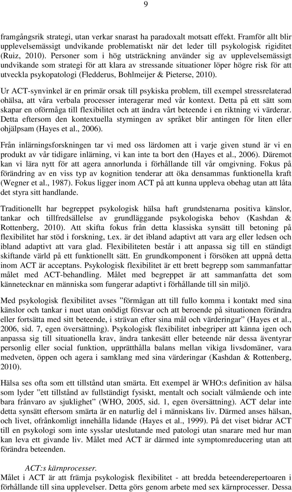Bohlmeijer & Pieterse, 2010). Ur ACT-synvinkel är en primär orsak till psykiska problem, till exempel stressrelaterad ohälsa, att våra verbala processer interagerar med vår kontext.