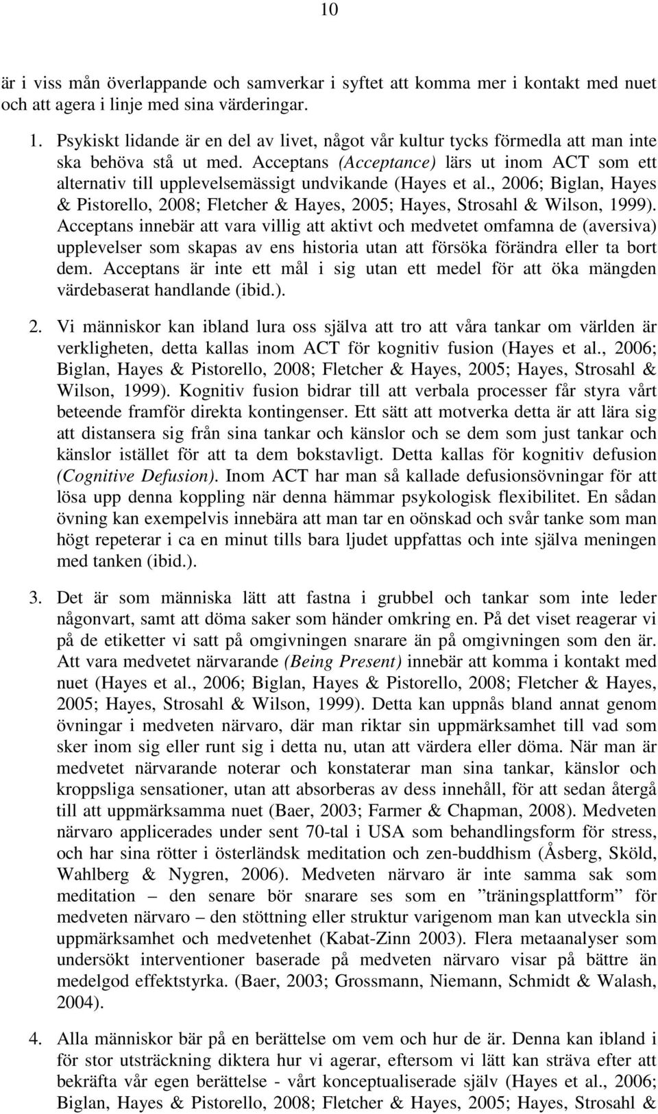 Acceptans (Acceptance) lärs ut inom ACT som ett alternativ till upplevelsemässigt undvikande (Hayes et al.