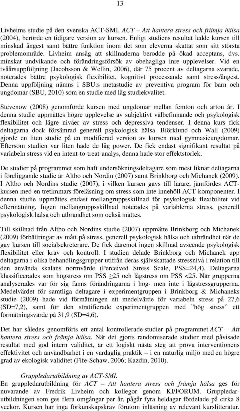 Livheim ansåg att skillnaderna berodde på ökad acceptans, dvs. minskat undvikande och förändringsförsök av obehagliga inre upplevelser.